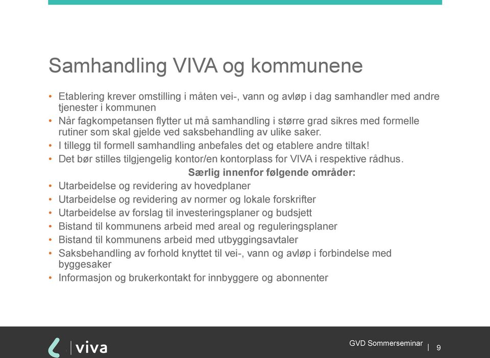 Det bør stilles tilgjengelig kontor/en kontorplass for VIVA i respektive rådhus.