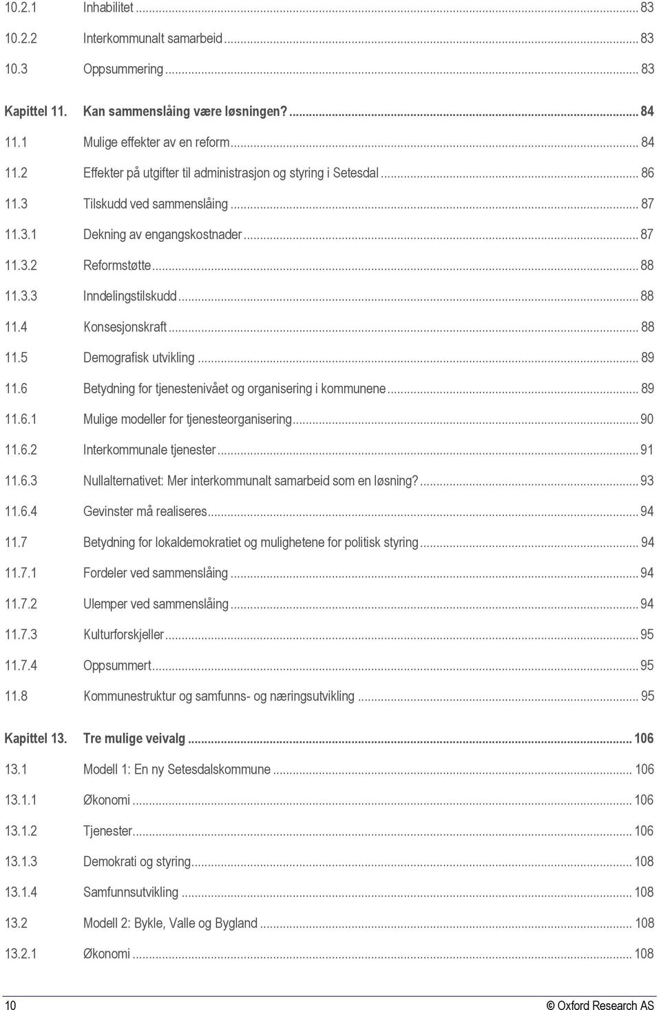 .. 88 11.3.3 Inndelingstilskudd... 88 11.4 Konsesjonskraft... 88 11.5 Demografisk utvikling... 89 11.6 Betydning for tjenestenivået og organisering i kommunene... 89 11.6.1 Mulige modeller for tjenesteorganisering.