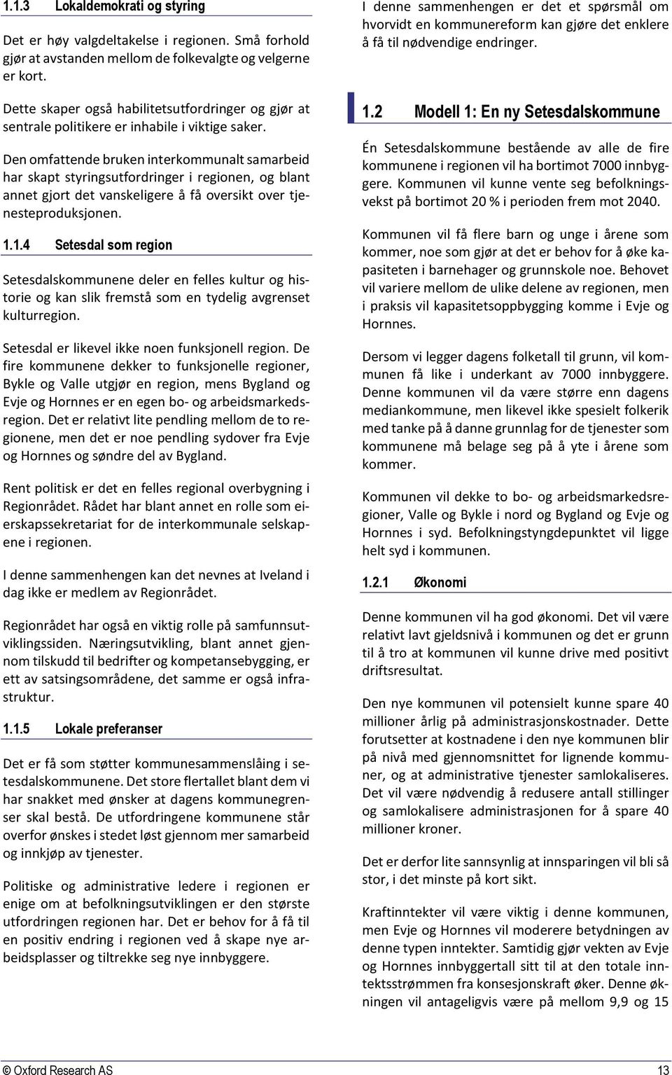 Den omfattende bruken interkommunalt samarbeid har skapt styringsutfordringer i regionen, og blant annet gjort det vanskeligere å få oversikt over tjenesteproduksjonen. 1.