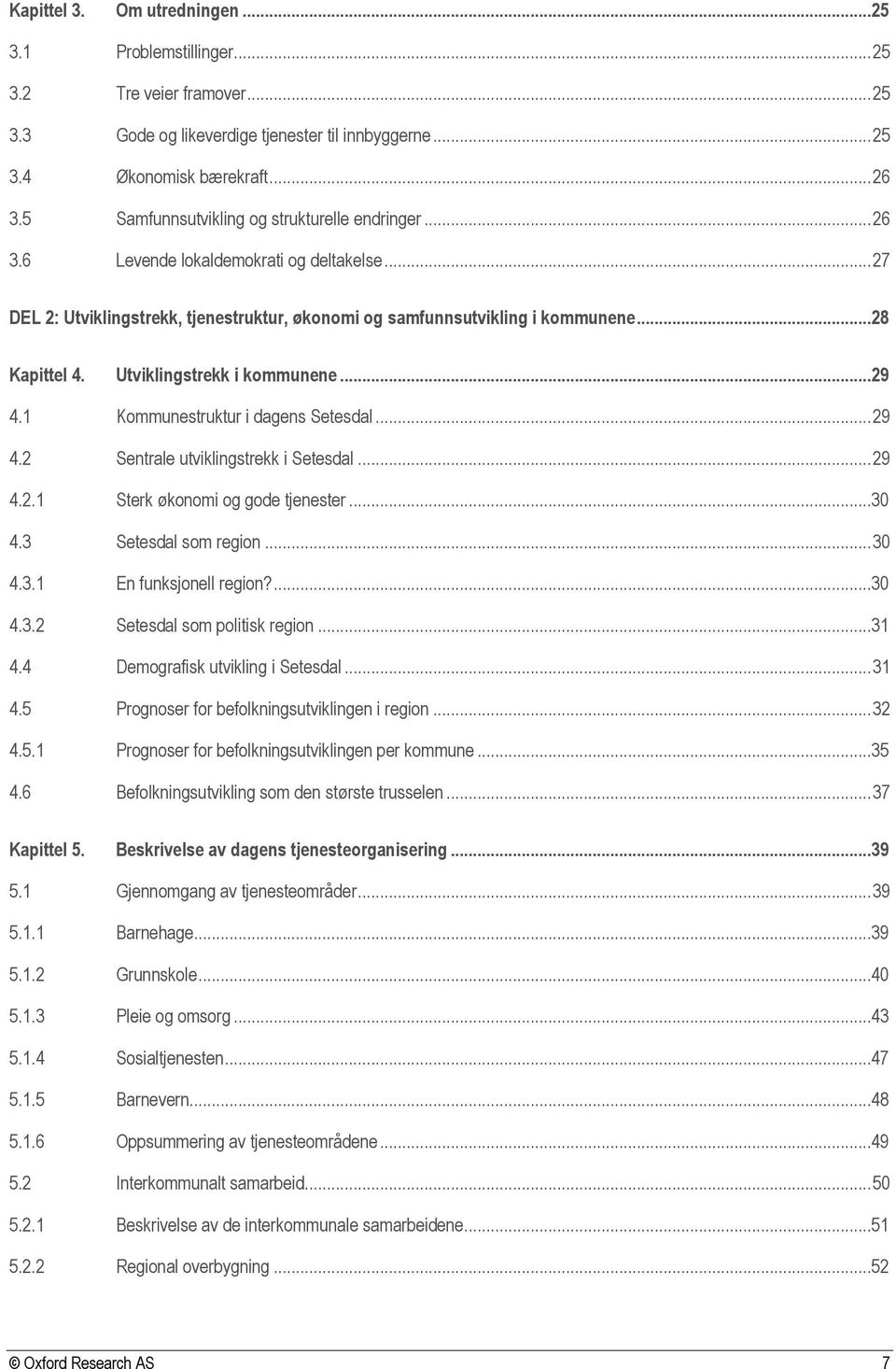 Utviklingstrekk i kommunene...29 4.1 Kommunestruktur i dagens Setesdal... 29 4.2 Sentrale utviklingstrekk i Setesdal... 29 4.2.1 Sterk økonomi og gode tjenester...30 4.3 Setesdal som region... 30 4.3.1 En funksjonell region?