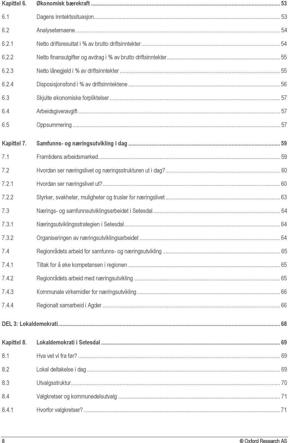 .. 57 Kapittel 7. Samfunns- og næringsutvikling i dag... 59 7.1 Framtidens arbeidsmarked... 59 7.2 Hvordan ser næringslivet og næringsstrukturen ut i dag?... 60 7.2.1 Hvordan ser næringslivet ut?