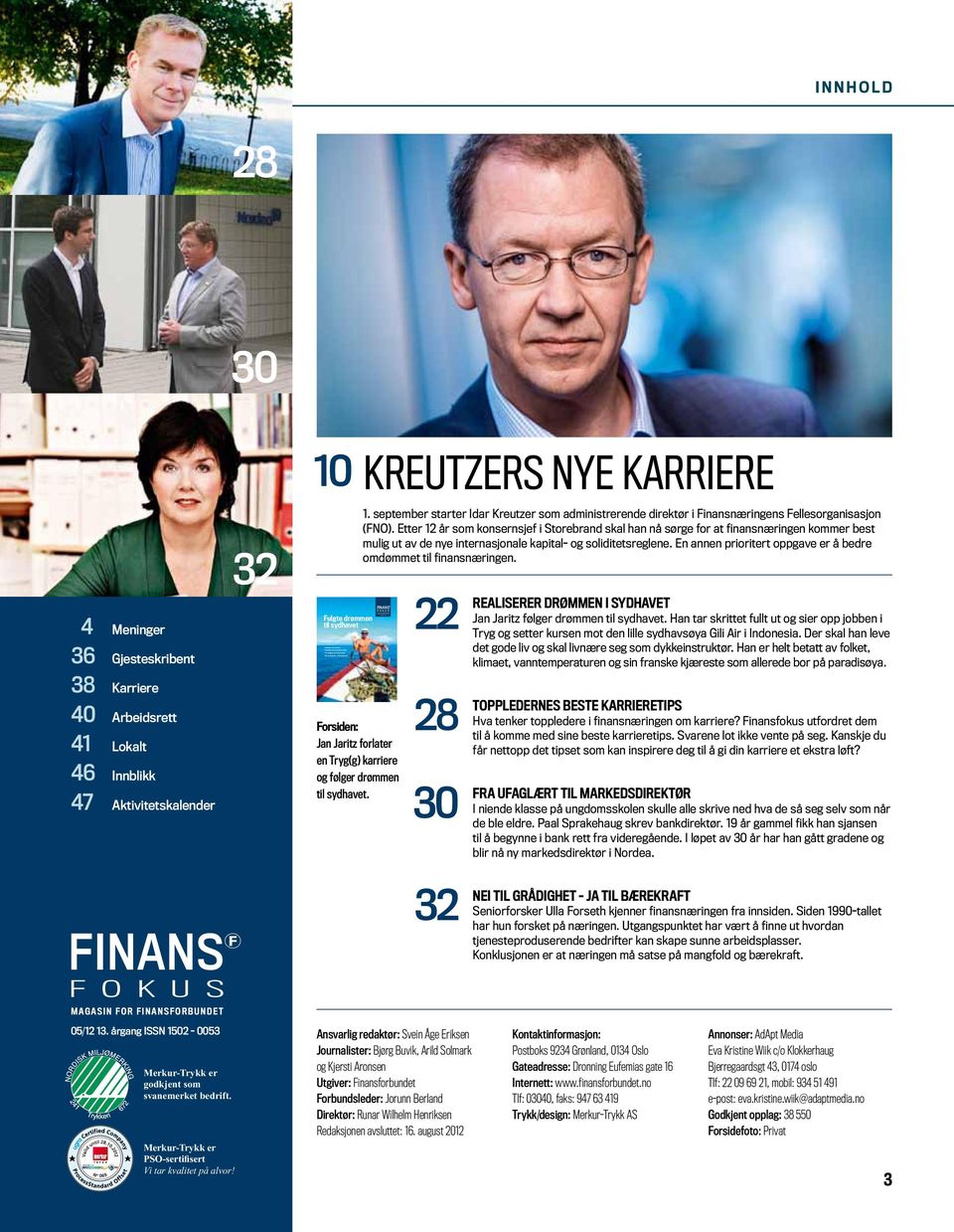Meninger 36 Gjesteskribent 32 10 fulgte drømmen til sydhavet KREUTZERS NYE KARRIERE 1. september starter Idar Kreutzer som administrerende direktør i Finansnæringens Fellesorganisasjon (FNO).
