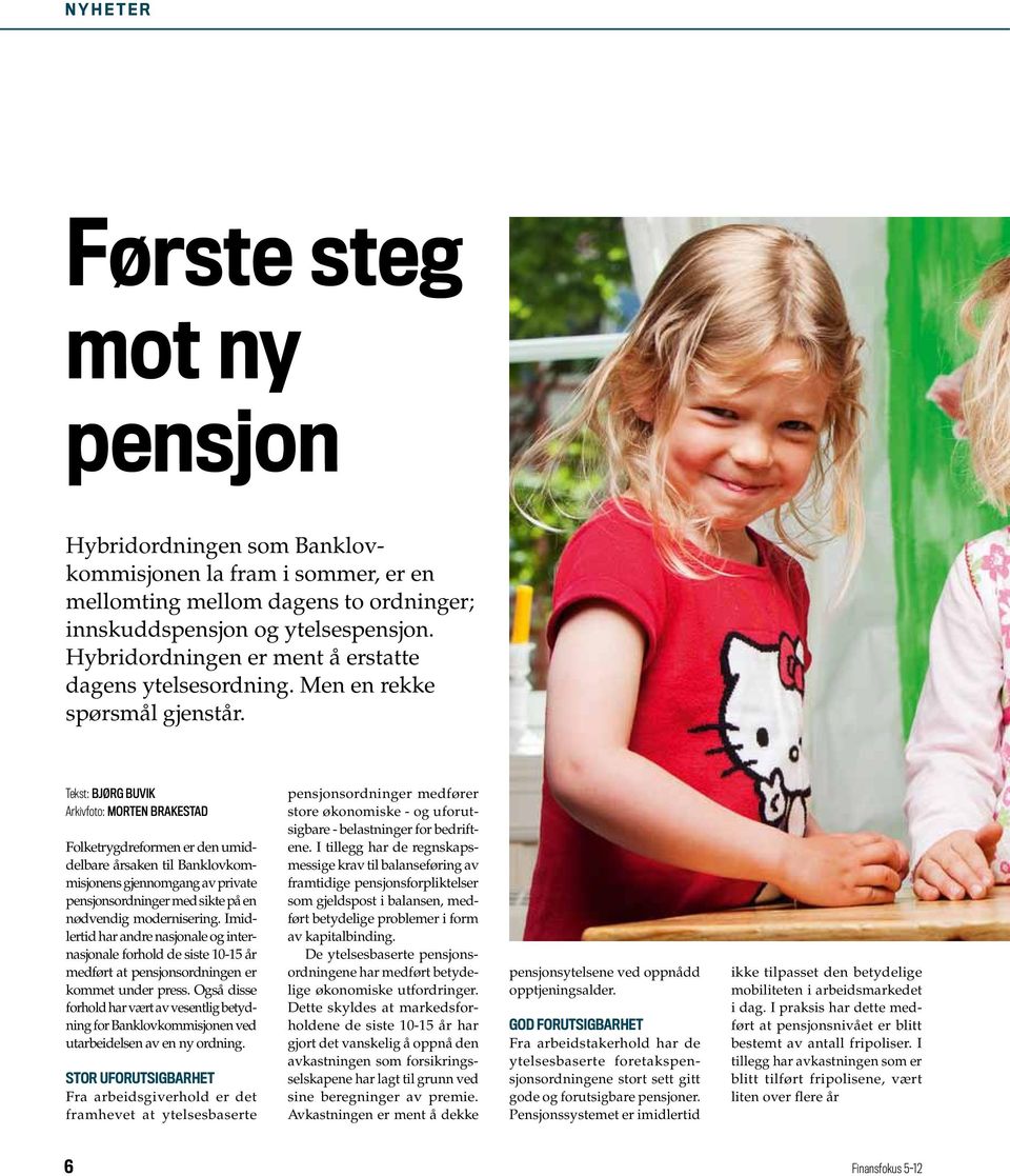 Tekst: Bjørg Buvik Arkivfoto: Morten Brakestad Folketrygdreformen er den umiddelbare årsaken til Banklovkommisjonens gjennomgang av private pensjonsordninger med sikte på en nødvendig modernisering.