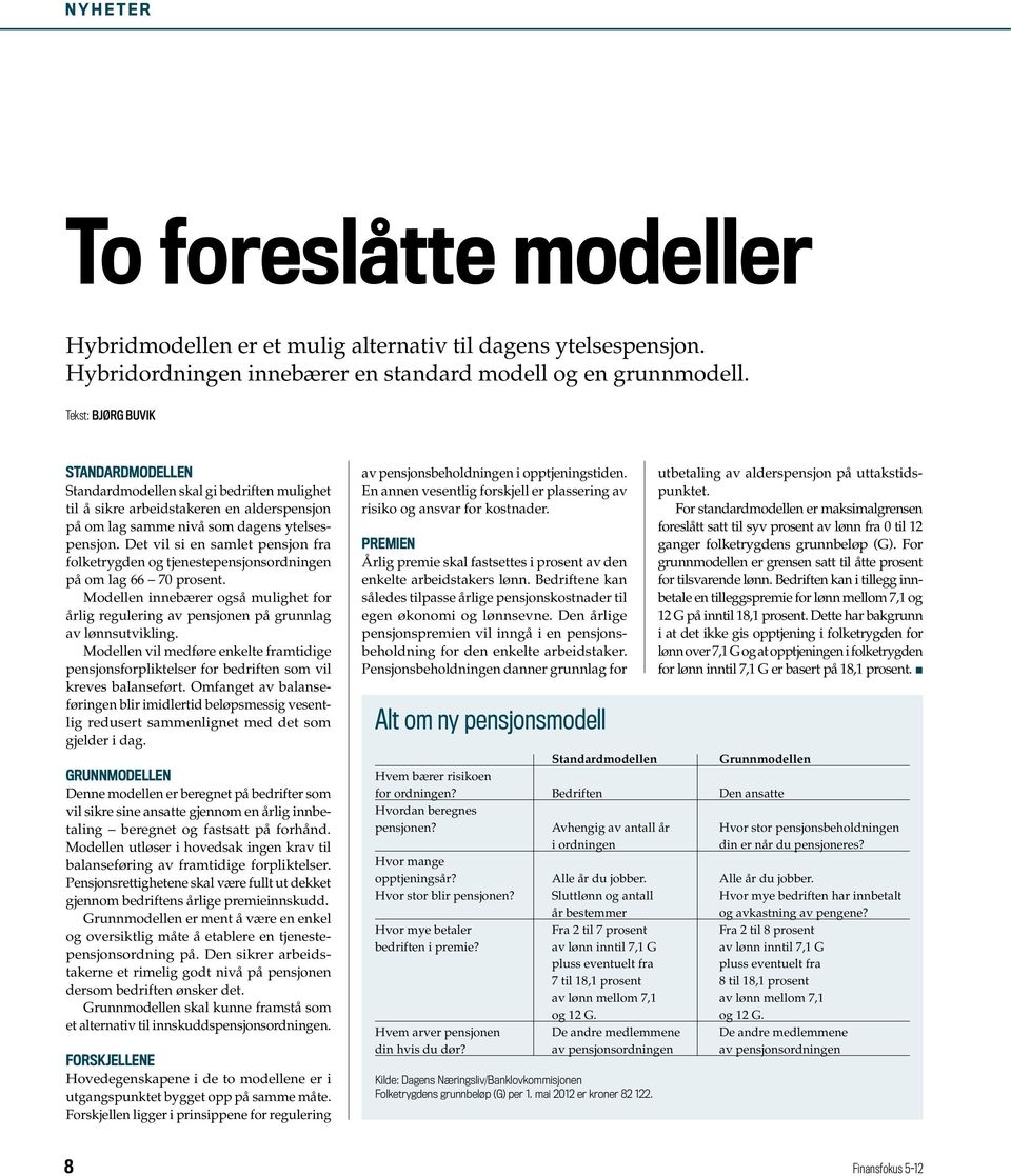 Det vil si en samlet pensjon fra folketrygden og tjenestepensjonsordningen på om lag 66 70 prosent. Modellen innebærer også mulighet for årlig regulering av pensjonen på grunnlag av lønnsutvikling.