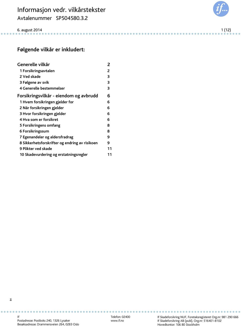 Hvem forsikringen gjelder for 6 2 Når forsikringen gjelder 6 3 Hvor forsikringen gjelder 6 4 Hva som er forsikret 6 5 Forsikringens omfang 8 6 Forsikringssum 8 7 Egenandeler og aldersfradrag 9 8