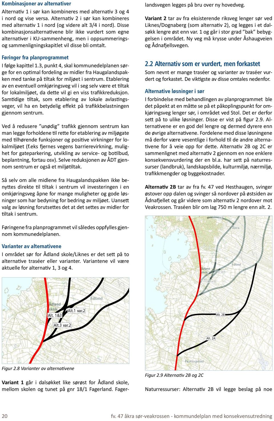 Føringer fra planprogrammet I følge kapittel 1.3, punkt 4, skal kommunedelplanen sørge for en optimal fordeling av midler fra Haugalandspakken med tanke på tiltak for miljøet i sentrum.