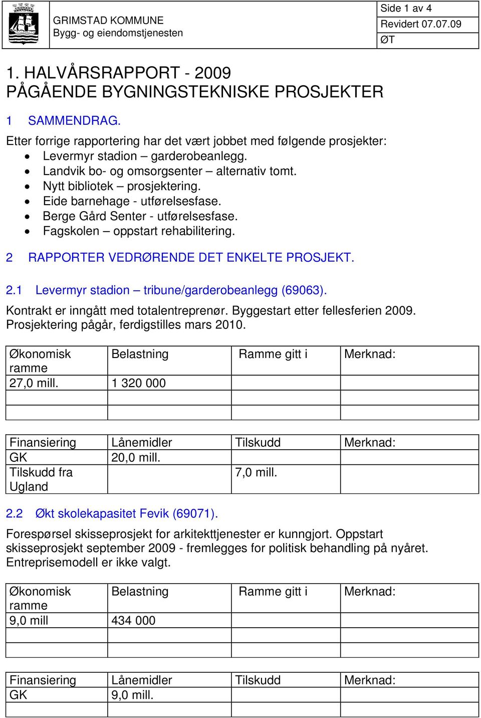 Eide barnehage - utførelsesfase. Berge Gård Senter - utførelsesfase. Fagskolen oppstart rehabilitering. 2 RAPPORTER VEDRØRENDE DET ENKELTE PROSJEKT. 2.1 Levermyr stadion tribune/garderobeanlegg (69063).