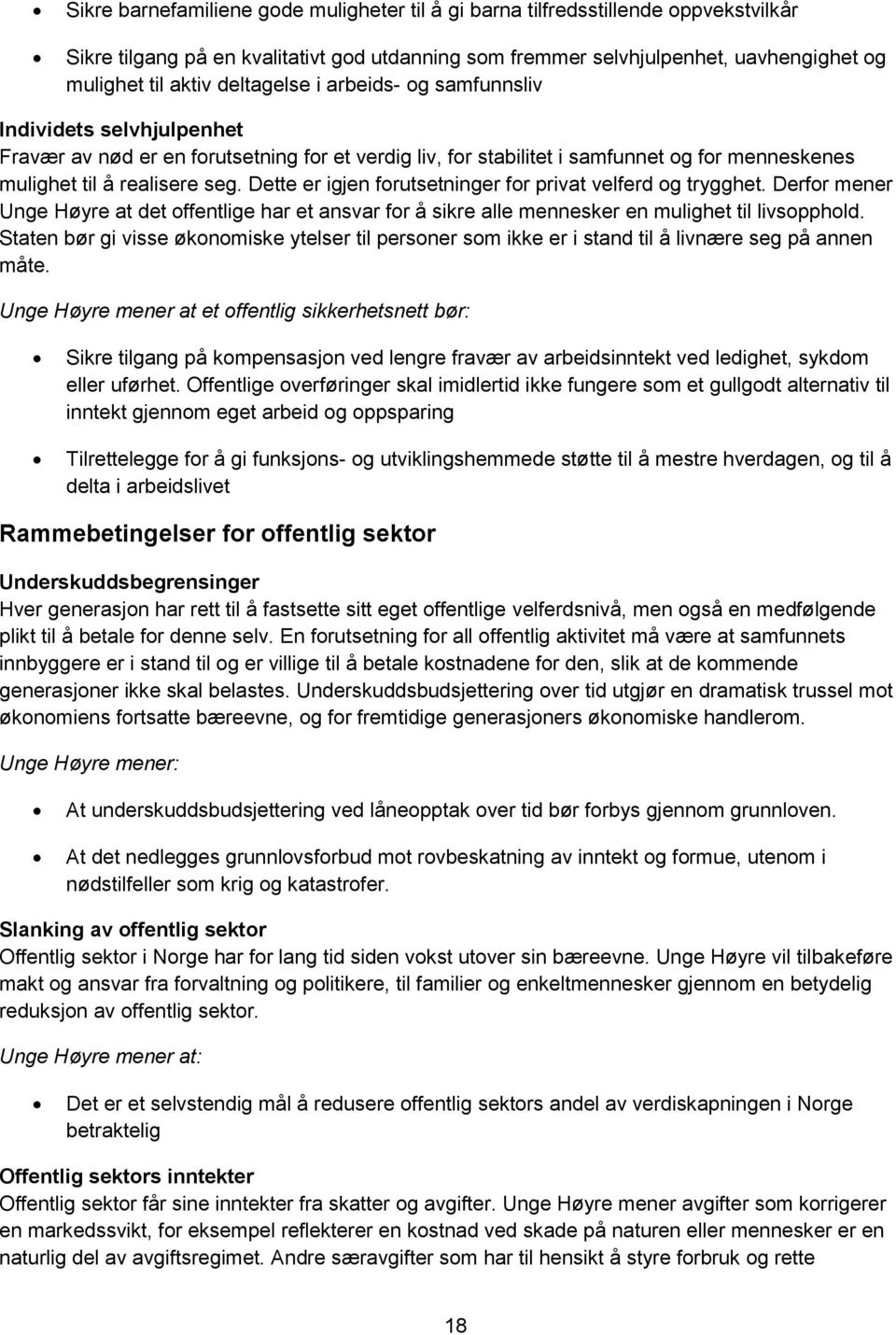 Dette er igjen forutsetninger for privat velferd og trygghet. Derfor mener Unge Høyre at det offentlige har et ansvar for å sikre alle mennesker en mulighet til livsopphold.