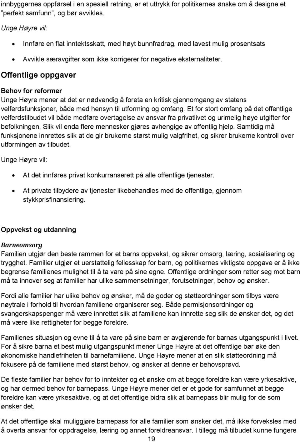 Offentlige oppgaver Behov for reformer Unge Høyre mener at det er nødvendig å foreta en kritisk gjennomgang av statens velferdsfunksjoner, både med hensyn til utforming og omfang.