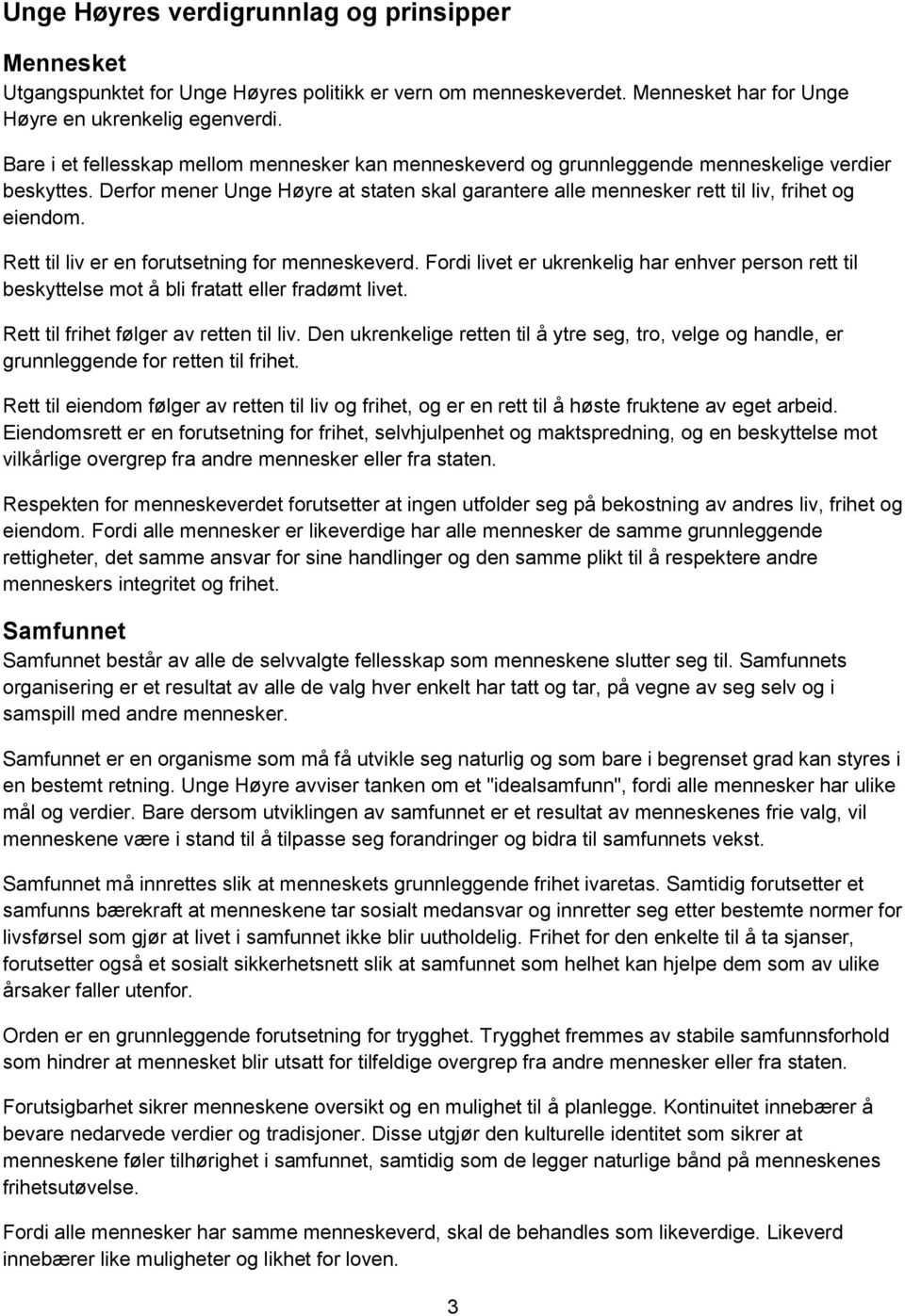 Rett til liv er en forutsetning for menneskeverd. Fordi livet er ukrenkelig har enhver person rett til beskyttelse mot å bli fratatt eller fradømt livet. Rett til frihet følger av retten til liv.