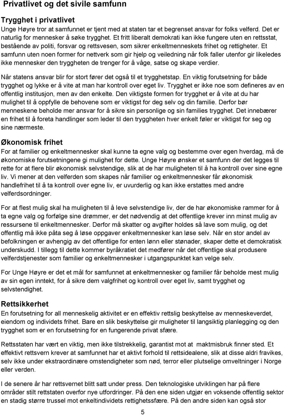 Et samfunn uten noen former for nettverk som gir hjelp og veiledning når folk faller utenfor gir likeledes ikke mennesker den tryggheten de trenger for å våge, satse og skape verdier.