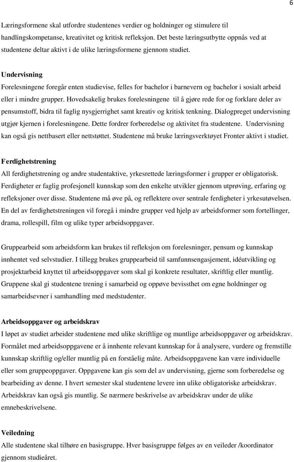 Undervisning Forelesningene foregår enten studievise, felles for bachelor i barnevern og bachelor i sosialt arbeid eller i mindre grupper.