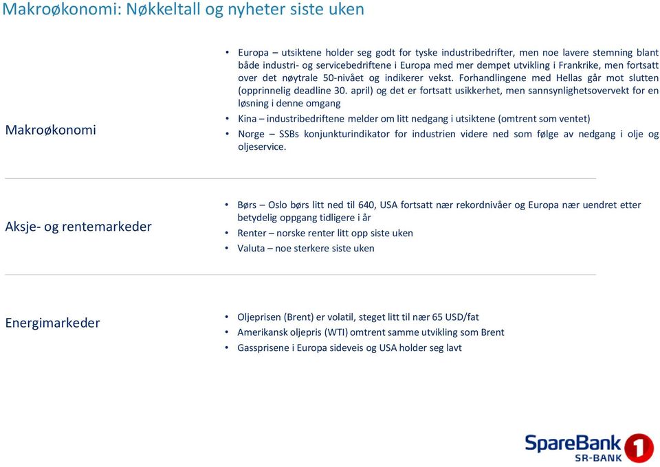 april) og det er fortsatt usikkerhet, men sannsynlighetsovervekt for en løsning i denne omgang Kina industribedriftene melder om litt nedgang i utsiktene(omtrent som ventet) Norge SSBs