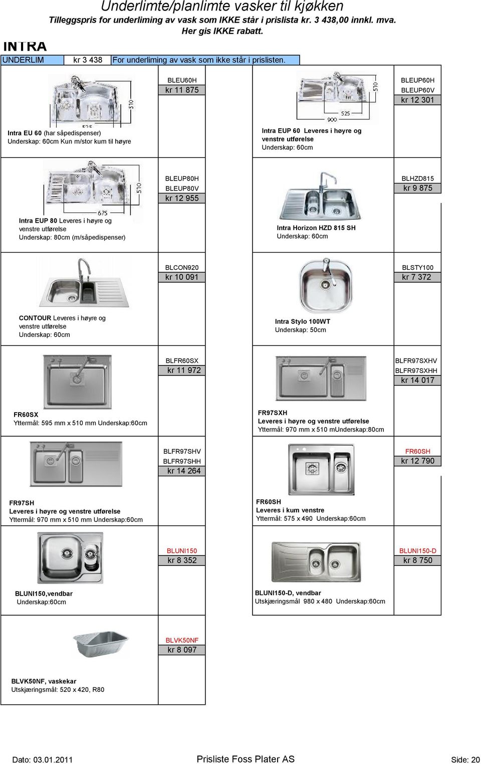 BLEU60H kr 11 875 BLEUP60H BLEUP60V kr 12 301 Intra EU 60 (har såpedispenser) Underskap: 60cm Kun m/stor kum til høyre Intra EUP 60 Leveres i høyre og venstre utførelse Underskap: 60cm BLEUP80H