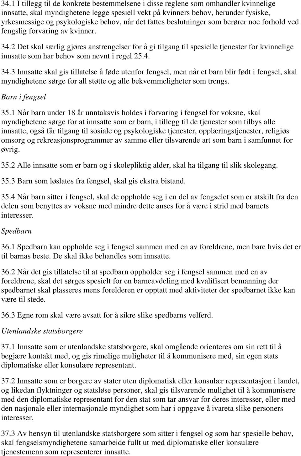 2 Det skal særlig gjøres anstrengelser for å gi tilgang til spesielle tjenester for kvinnelige innsatte som har behov som nevnt i regel 25.4. 34.