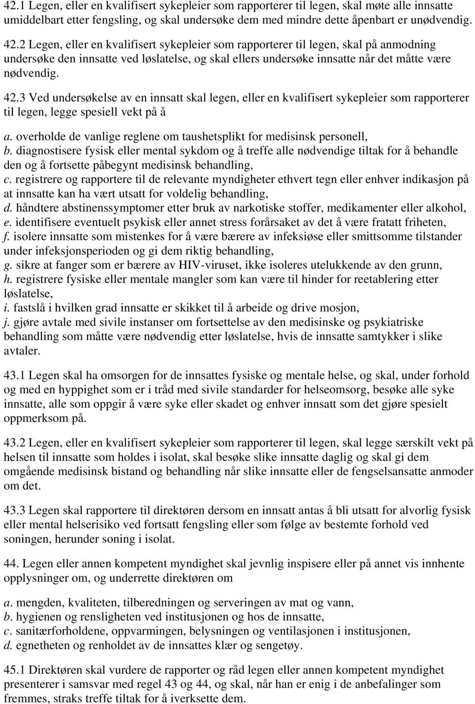 3 Ved undersøkelse av en innsatt skal legen, eller en kvalifisert sykepleier som rapporterer til legen, legge spesiell vekt på å a.