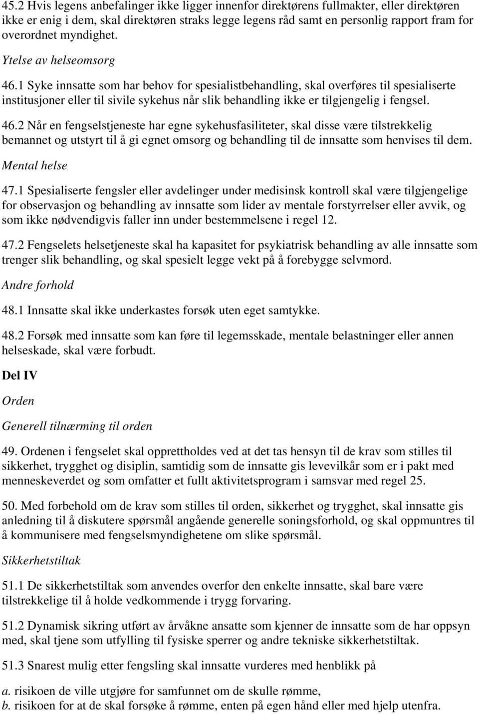 1 Syke innsatte som har behov for spesialistbehandling, skal overføres til spesialiserte institusjoner eller til sivile sykehus når slik behandling ikke er tilgjengelig i fengsel. 46.