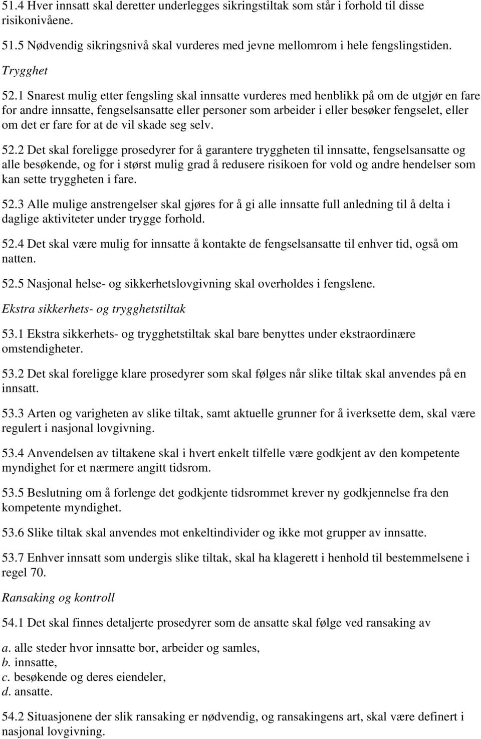 1 Snarest mulig etter fengsling skal innsatte vurderes med henblikk på om de utgjør en fare for andre innsatte, fengselsansatte eller personer som arbeider i eller besøker fengselet, eller om det er