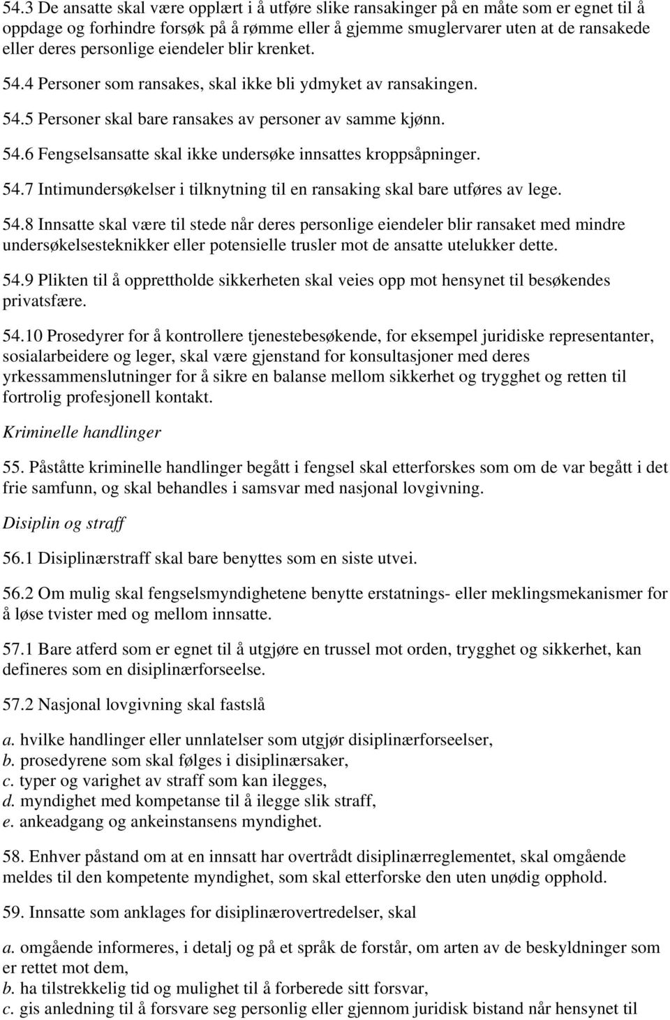 54.7 Intimundersøkelser i tilknytning til en ransaking skal bare utføres av lege. 54.