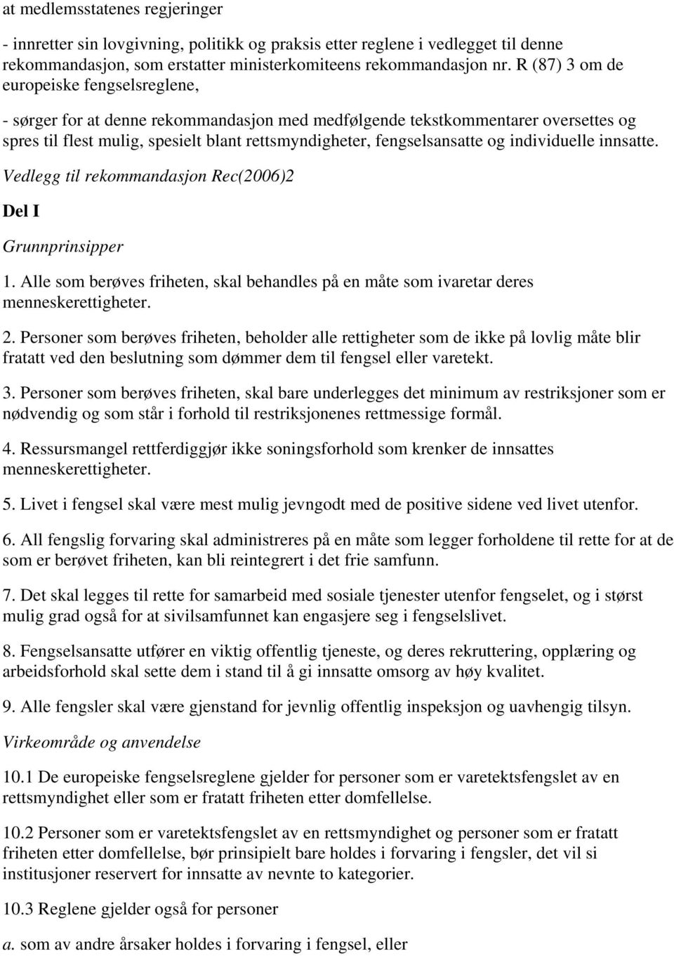 og individuelle innsatte. Vedlegg til rekommandasjon Rec(2006)2 Del I Grunnprinsipper 1. Alle som berøves friheten, skal behandles på en måte som ivaretar deres menneskerettigheter. 2.