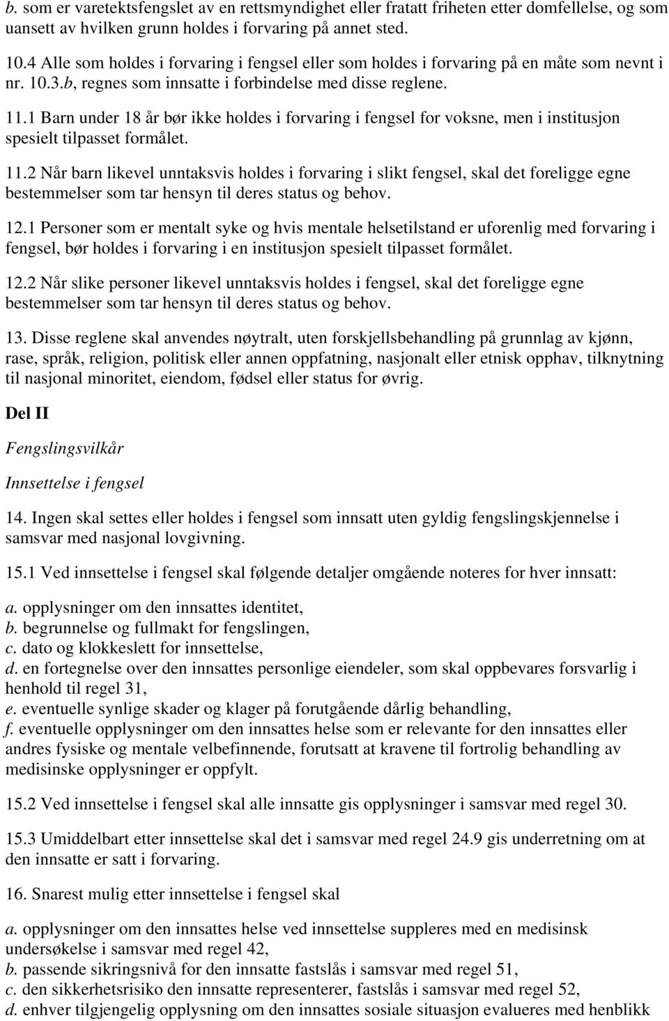 1 Barn under 18 år bør ikke holdes i forvaring i fengsel for voksne, men i institusjon spesielt tilpasset formålet. 11.