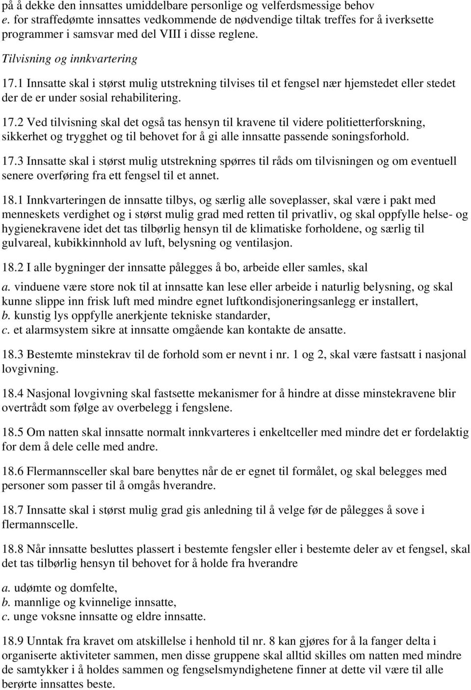 1 Innsatte skal i størst mulig utstrekning tilvises til et fengsel nær hjemstedet eller stedet der de er under sosial rehabilitering. 17.