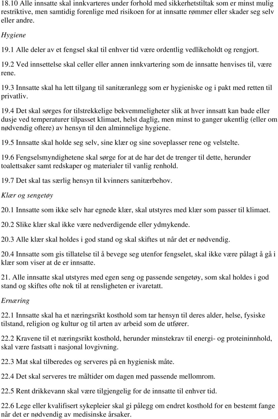 19.3 Innsatte skal ha lett tilgang til sanitæranlegg som er hygieniske og i pakt med retten til privatliv. 19.