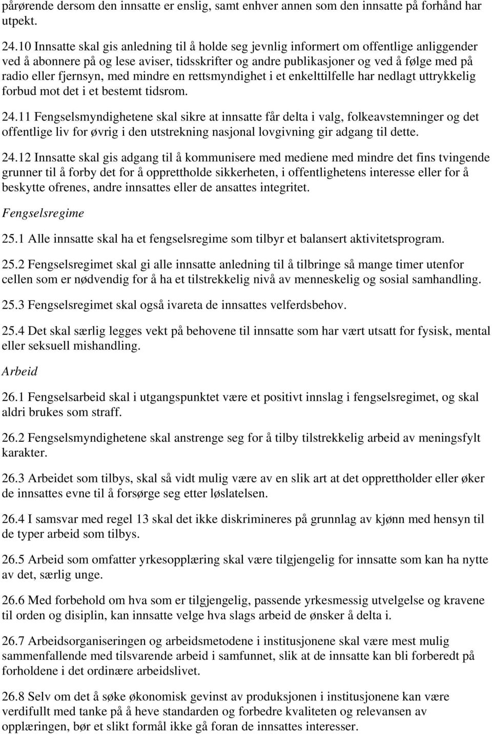 fjernsyn, med mindre en rettsmyndighet i et enkelttilfelle har nedlagt uttrykkelig forbud mot det i et bestemt tidsrom. 24.