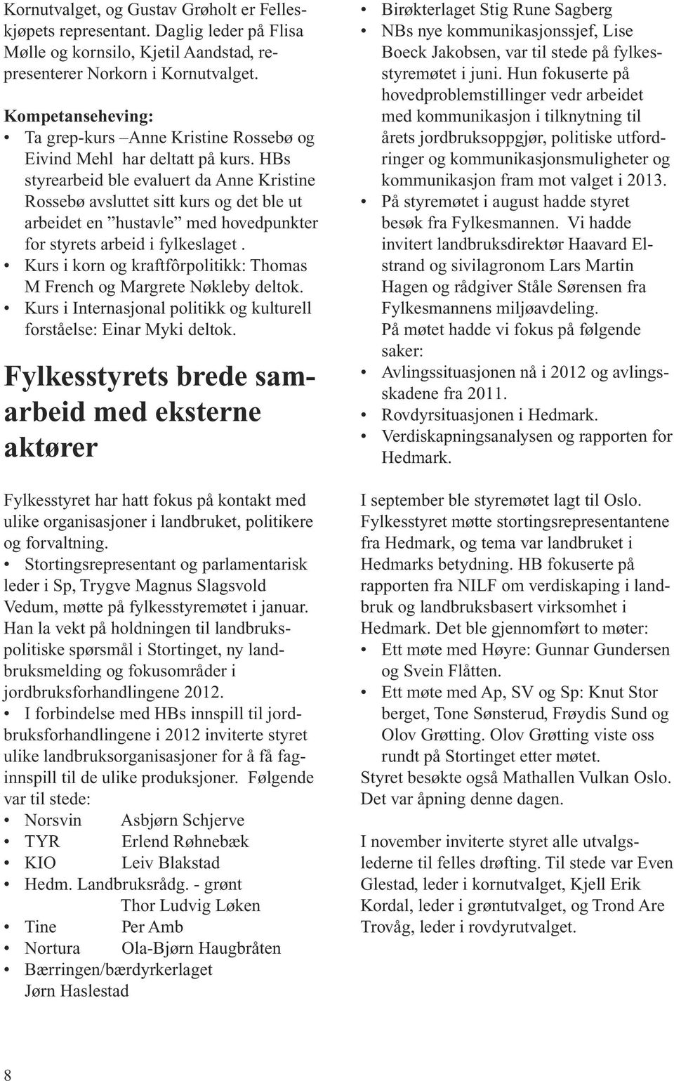 HBs styrearbeid ble evaluert da Anne Kristine Rossebø avsluttet sitt kurs og det ble ut arbeidet en hustavle med hovedpunkter for styrets arbeid i fylkeslaget.