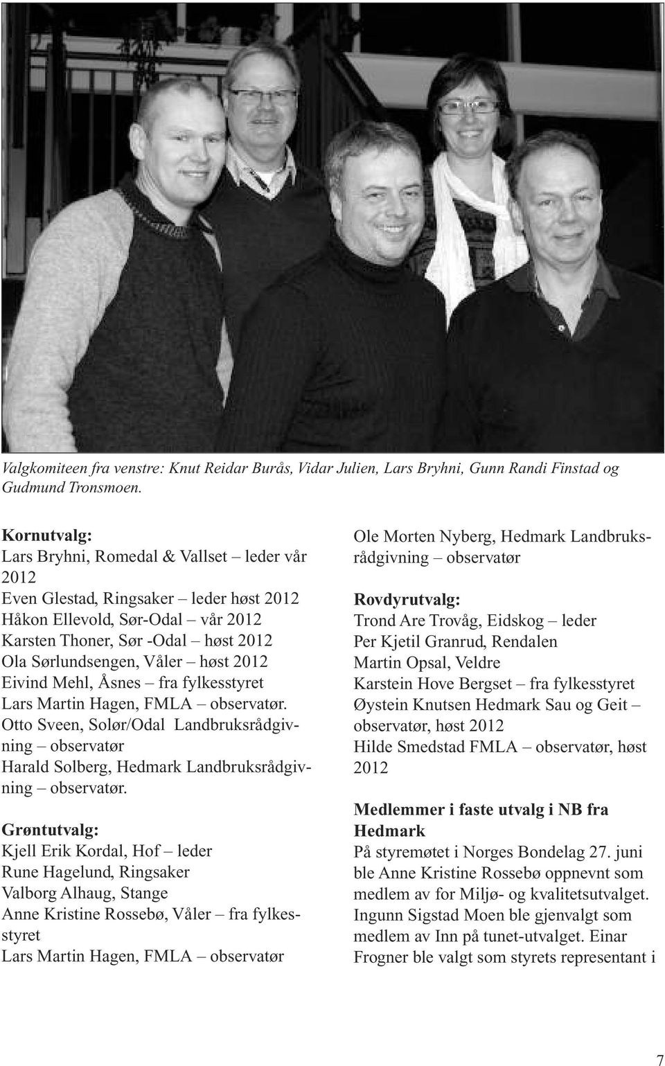 2012 Eivind Mehl, Åsnes fra fylkesstyret Lars Martin Hagen, FMLA observatør. Otto Sveen, Solør/Odal Landbruksrådgivning observatør Harald Solberg, Hedmark Landbruksrådgivning observatør.