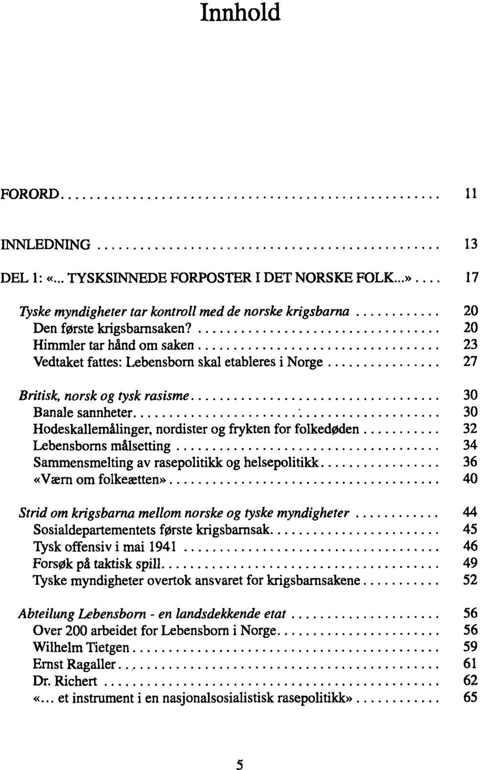 Lebensborns målsetting 34 Sammensmelting av rasepolitikk og helsepolitikk 36 «Værn om folkeætten» 40 Strid om krigsbarna mellom norske og tyske myndigheter 44 Sosialdepartementets første krigsbarnsak