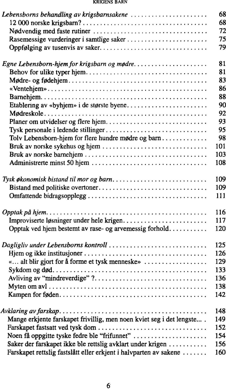 fødehjem 83 «Ventehjem» 86 Barnehjem 88 Etablering av «byhjem» i de største byene 90 Mødreskole 92 Planer om utvidelser og flere hjem 93 Tysk personale i ledende stillinger 95 Tolv Lebensborn-hjem