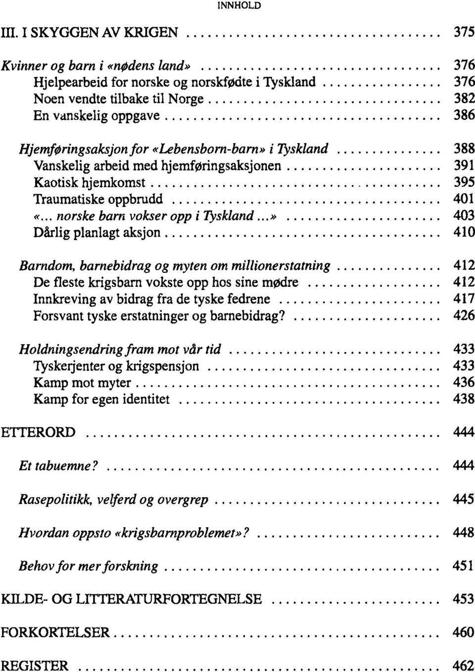 «Lebensborn-barn» i Tyskland 388 Vanskelig arbeid med hjemføringsaksjonen 391 Kaotisk hjemkomst 395 Traumatiske oppbrudd 401 «... norske barn vokser opp i Tyskland.