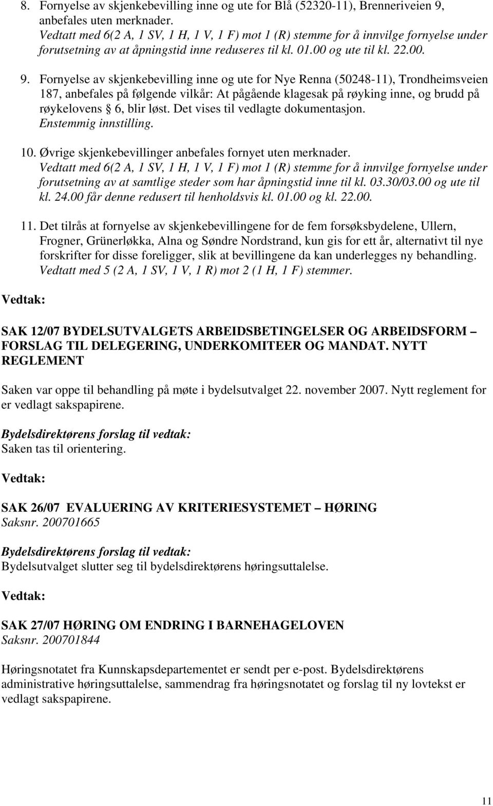 Fornyelse av skjenkebevilling inne og ute for Nye Renna (50248-11), Trondheimsveien 187, anbefales på følgende vilkår: At pågående klagesak på røyking inne, og brudd på røykelovens 6, blir løst.