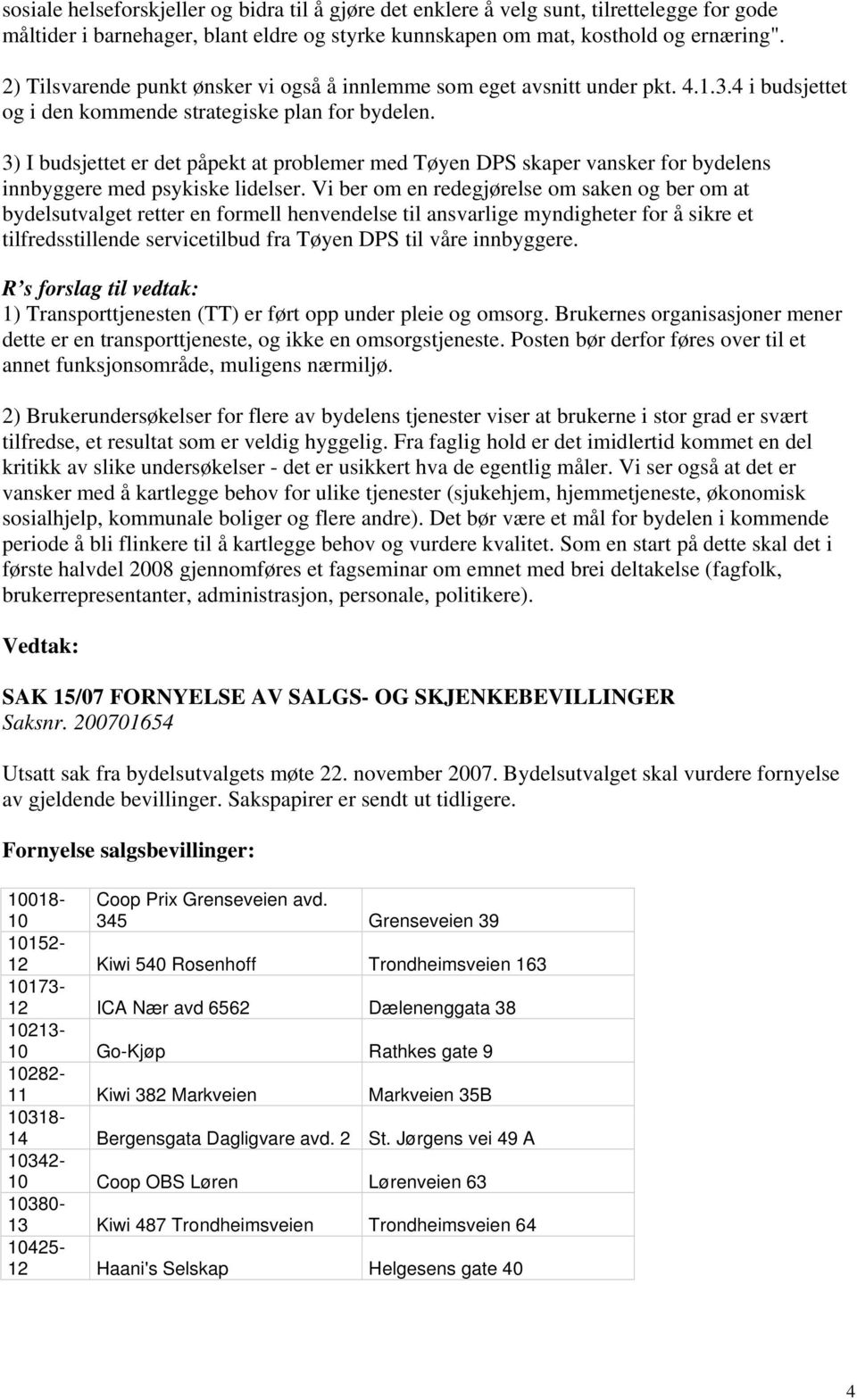 3) I budsjettet er det påpekt at problemer med Tøyen DPS skaper vansker for bydelens innbyggere med psykiske lidelser.