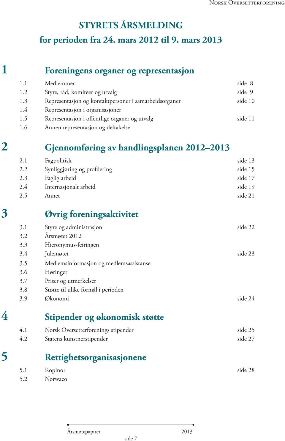 6 Annen representasjon og deltakelse 2 Gjennomføring av handlingsplanen 2012 2013 2.1 Fagpolitisk side 13 2.2 Synliggjøring og profilering side 15 2.3 Faglig arbeid side 17 2.