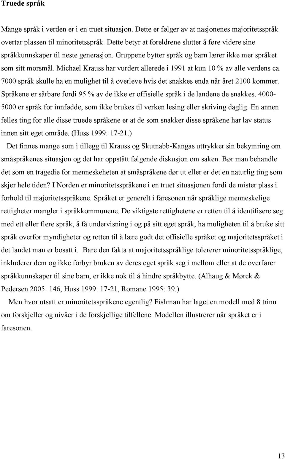 Michael Krauss har vurdert allerede i 1991 at kun 10 % av alle verdens ca. 7000 språk skulle ha en mulighet til å overleve hvis det snakkes enda når året 2100 kommer.