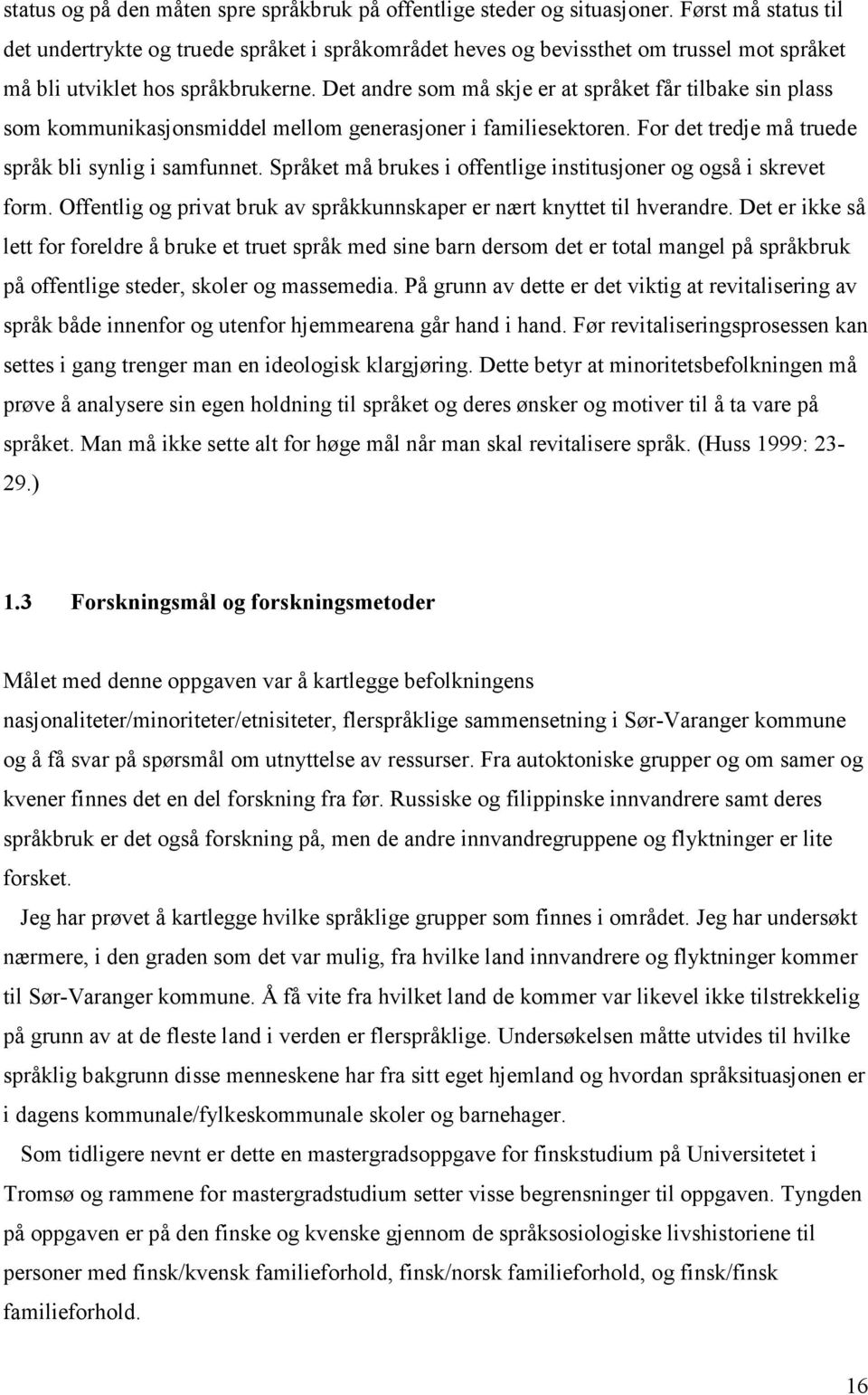 Det andre som må skje er at språket får tilbake sin plass som kommunikasjonsmiddel mellom generasjoner i familiesektoren. For det tredje må truede språk bli synlig i samfunnet.