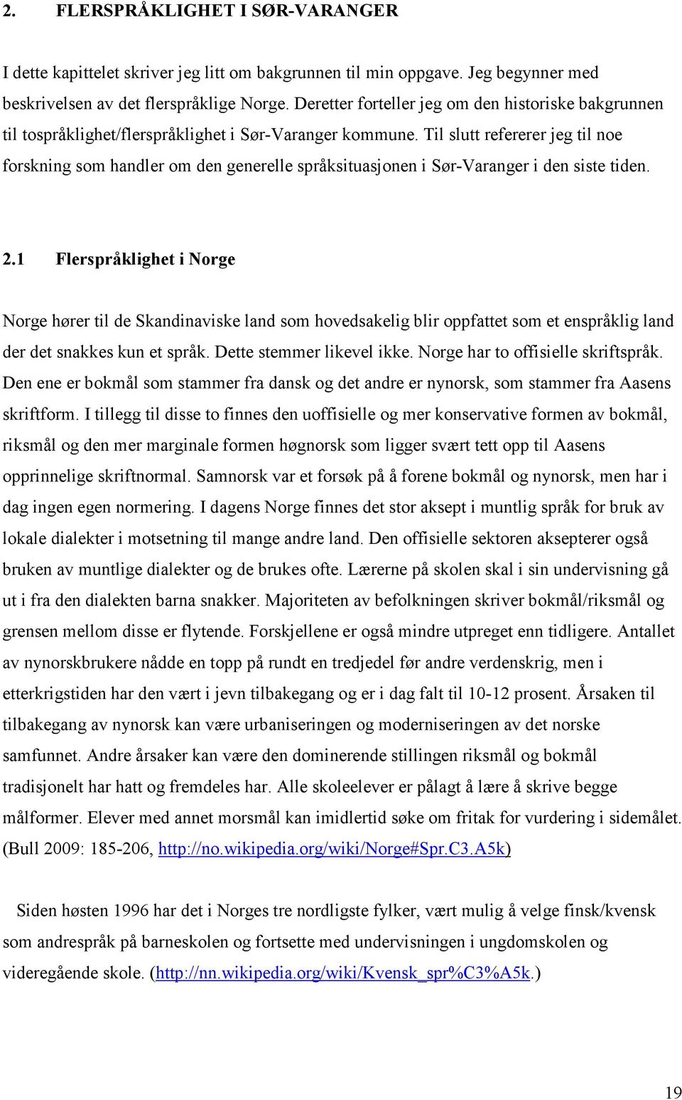 Til slutt refererer jeg til noe forskning som handler om den generelle språksituasjonen i Sør-Varanger i den siste tiden. 2.