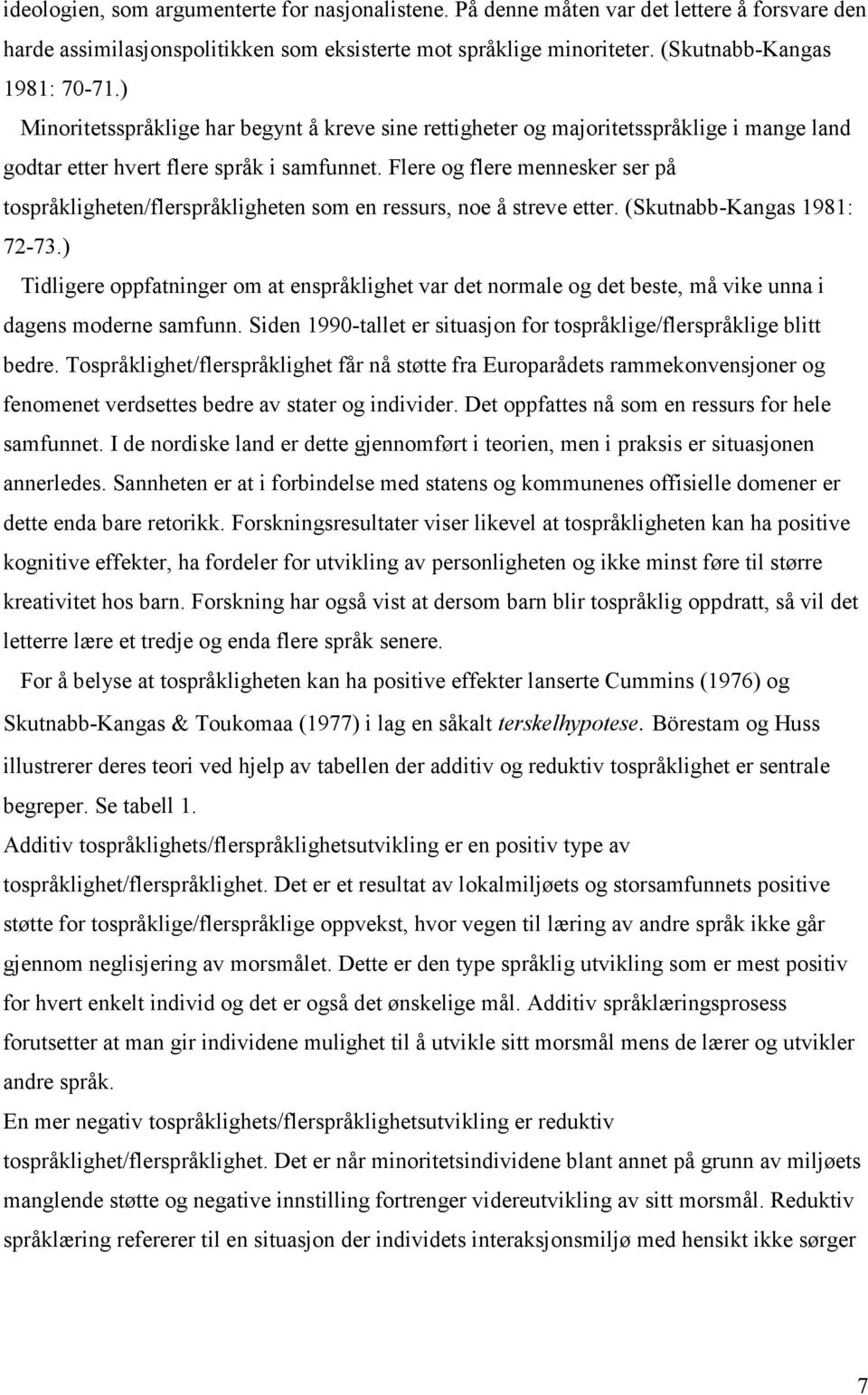 Flere og flere mennesker ser på tospråkligheten/flerspråkligheten som en ressurs, noe å streve etter. (Skutnabb-Kangas 1981: 72-73.