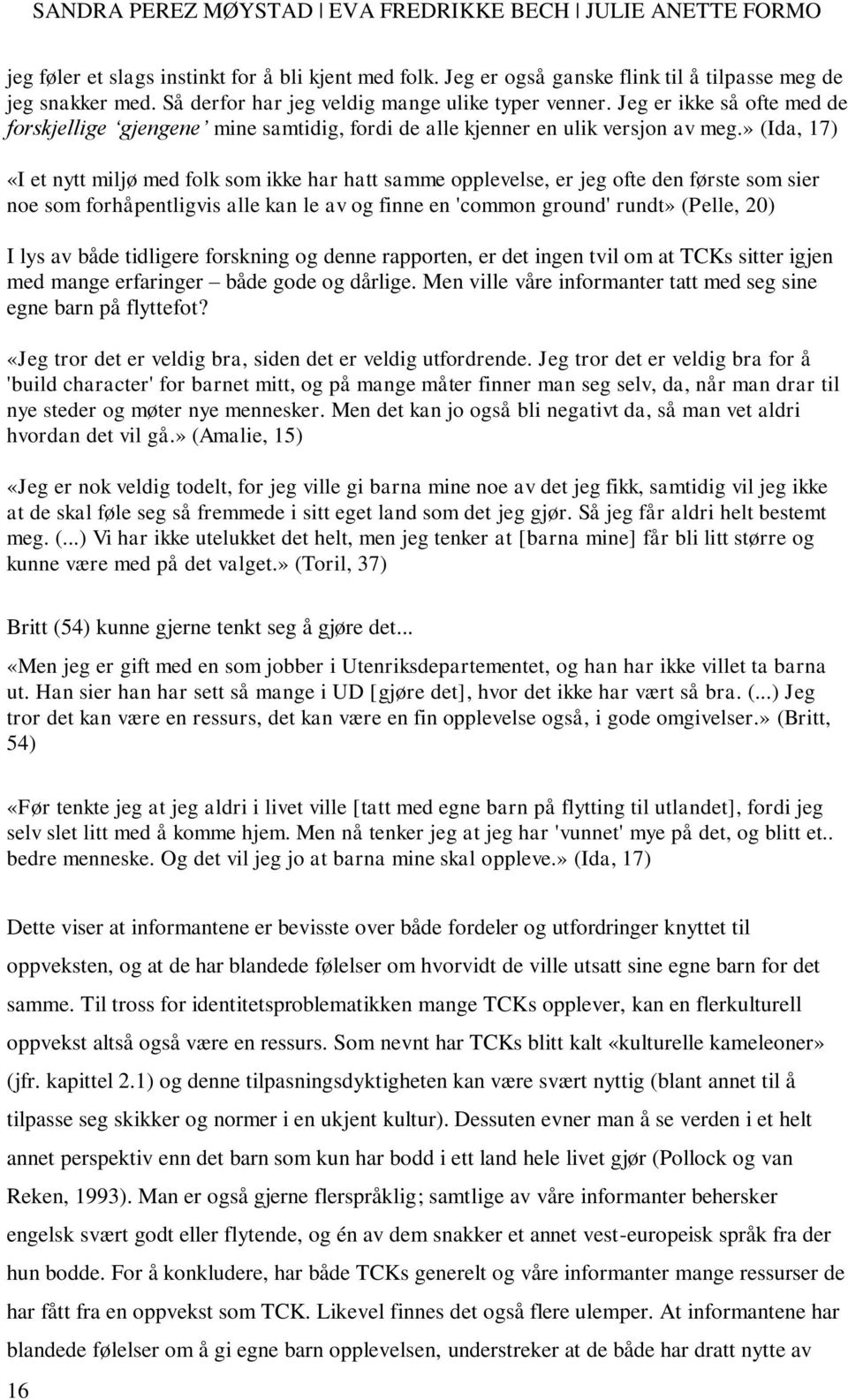 » (Ida, 17) «I et nytt miljø med folk som ikke har hatt samme opplevelse, er jeg ofte den første som sier noe som forhåpentligvis alle kan le av og finne en 'common ground' rundt» (Pelle, 20) I lys