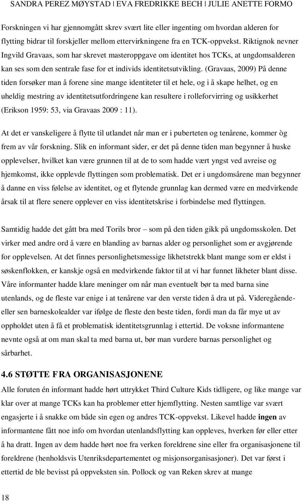 (Gravaas, 2009) På denne tiden forsøker man å forene sine mange identiteter til et hele, og i å skape helhet, og en uheldig mestring av identitetsutfordringene kan resultere i rolleforvirring og