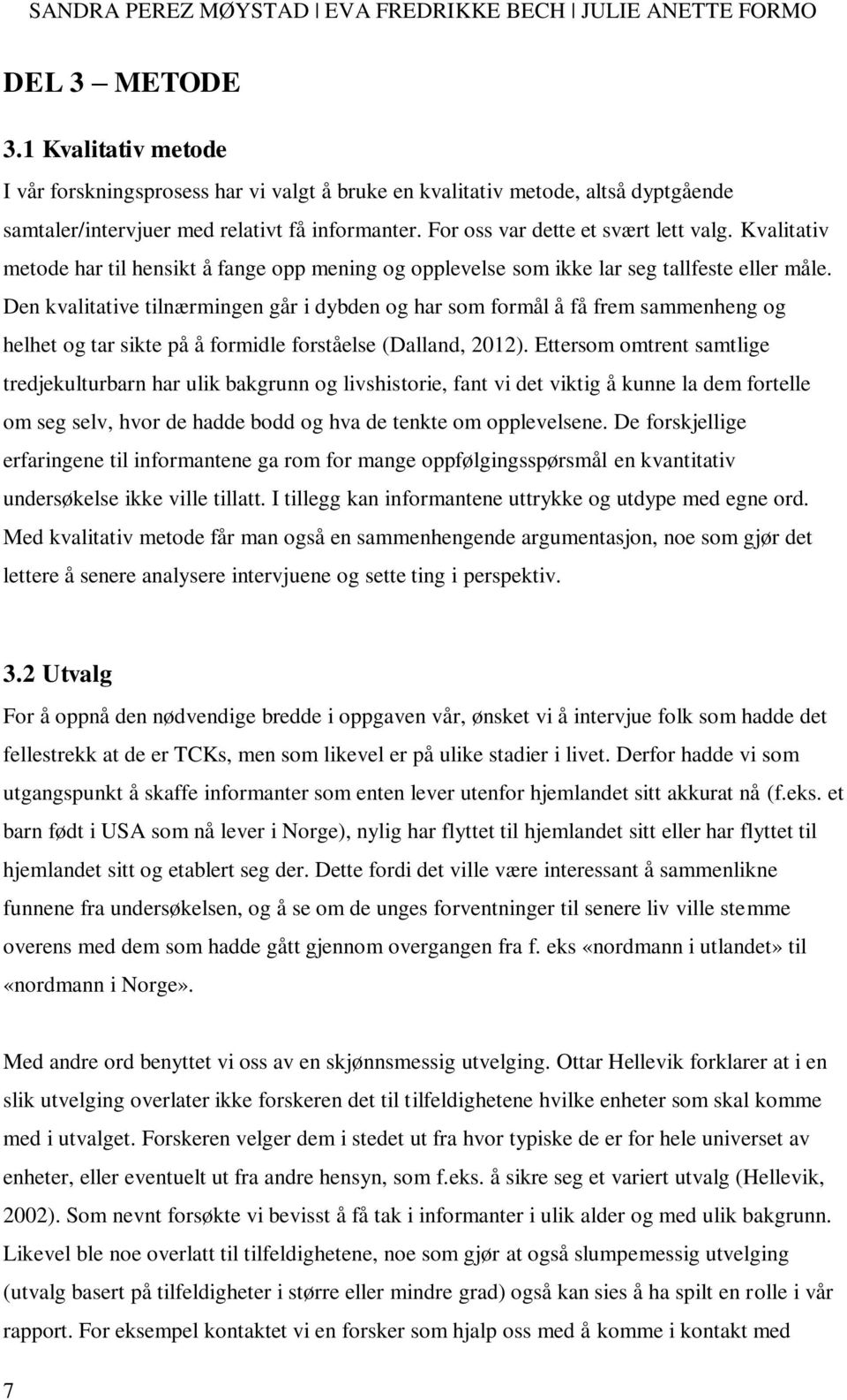 Den kvalitative tilnærmingen går i dybden og har som formål å få frem sammenheng og helhet og tar sikte på å formidle forståelse (Dalland, 2012).