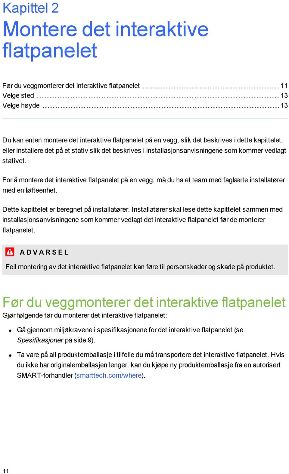 For å montere det interaktive flatpanelet på en vegg, må du ha et team med faglærte installatører med en løfteenhet. Dette kapittelet er beregnet på installatører.