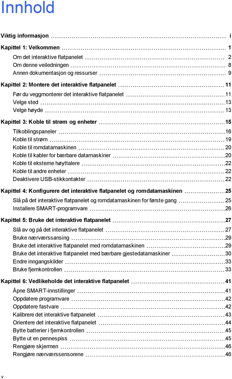 kabler for bærbare datamaskiner 20 Koble til eksterne høyttalere 22 Koble til andre enheter 22 Deaktivere USB-stikkontakter 22 Kapittel 4: Konfigurere det interaktive flatpanelet og romdatamaskinen