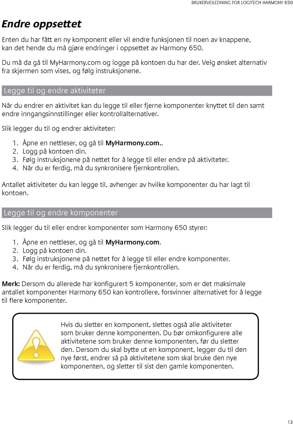 Legge til og endre aktiviteter Når du endrer en aktivitet kan du legge til eller fjerne komponenter knyttet til den samt endre inngangsinnstillinger eller kontrollalternativer.