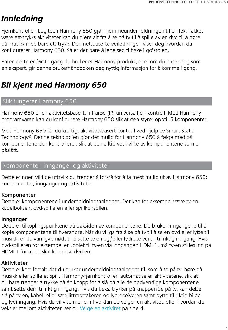 Den nettbaserte veiledningen viser deg hvordan du konfigurerer Harmony 650. Så er det bare å lene seg tilbake i go'stolen.