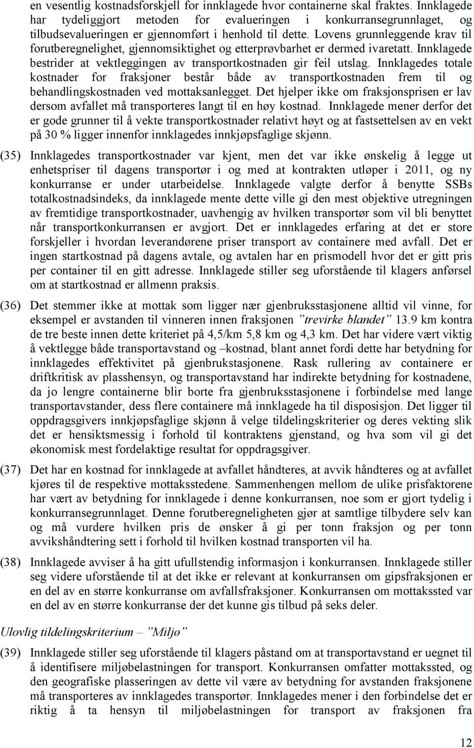 Lovens grunnleggende krav til forutberegnelighet, gjennomsiktighet og etterprøvbarhet er dermed ivaretatt. Innklagede bestrider at vektleggingen av transportkostnaden gir feil utslag.