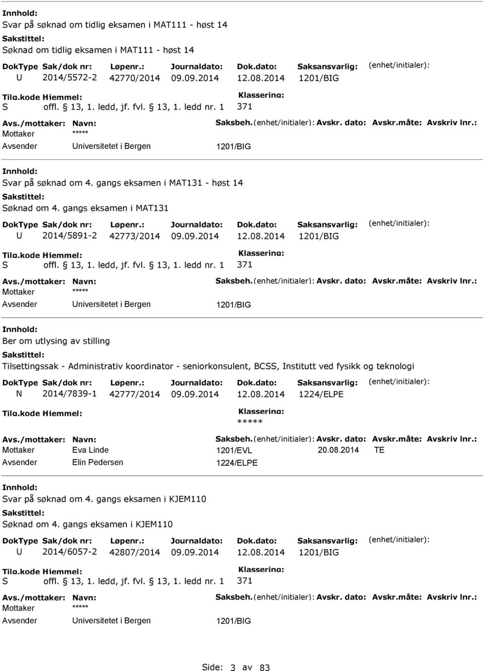 2014 1201/BG S 371 Mottaker niversitetet i Bergen 1201/BG Ber om utlysing av stilling Tilsettingssak - Administrativ koordinator - seniorkonsulent, BCSS, nstitutt ved fysikk og teknologi