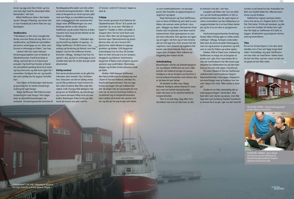 Stedbundne I Nordsjøen er det store, hvgående frtøy som kn flytte på seg. Men vi er stedbundne, og fiskebruk og butikker på lnd er vhengige v oss. Hele smfunnet er vhengig v fisken, sier hn.